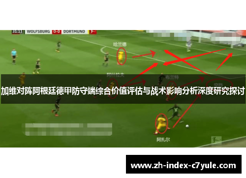 加维对阵阿根廷德甲防守端综合价值评估与战术影响分析深度研究探讨