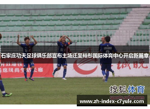 石家庄功夫足球俱乐部宣布主场迁至裕彤国际体育中心开启新篇章 石家庄功夫足球俱乐部宣布主场迁至裕彤国际体育中心开启新篇章
