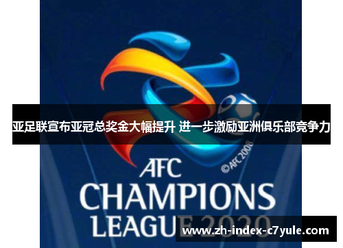 亚足联宣布亚冠总奖金大幅提升 进一步激励亚洲俱乐部竞争力 亚足联宣布亚冠总奖金大幅提升 进一步激励亚洲俱乐部竞争力