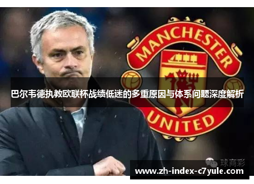 巴尔韦德执教欧联杯战绩低迷的多重原因与体系问题深度解析 巴尔韦德执教欧联杯战绩低迷的多重原因与体系问题深度解析